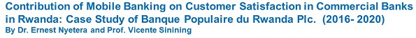 Contribution of Mobile Banking on Customer Satisfaction in Commercial Banks in Rwanda, Case Study of Banque Populaire du Rwanda Plc.(2016- 2020).